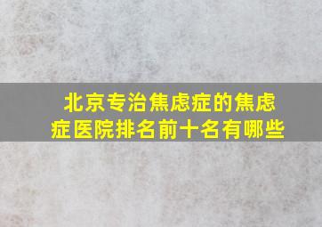 北京专治焦虑症的焦虑症医院排名前十名有哪些