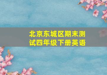 北京东城区期末测试四年级下册英语