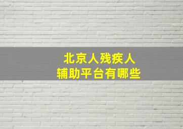 北京人残疾人辅助平台有哪些