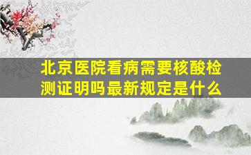 北京医院看病需要核酸检测证明吗最新规定是什么