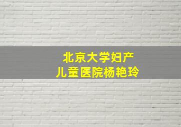 北京大学妇产儿童医院杨艳玲