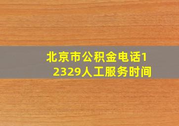 北京市公积金电话12329人工服务时间