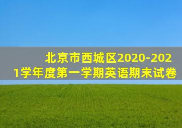 北京市西城区2020-2021学年度第一学期英语期末试卷