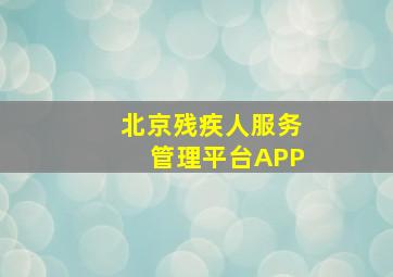 北京残疾人服务管理平台APP