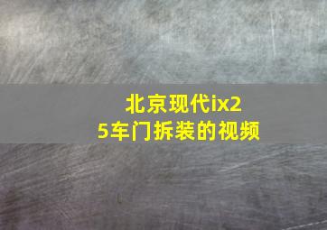 北京现代ix25车门拆装的视频