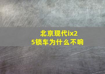 北京现代ix25锁车为什么不响