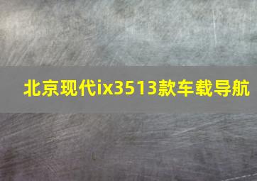 北京现代ix3513款车载导航