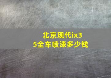 北京现代ix35全车喷漆多少钱