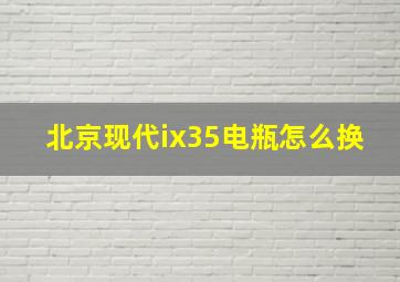 北京现代ix35电瓶怎么换