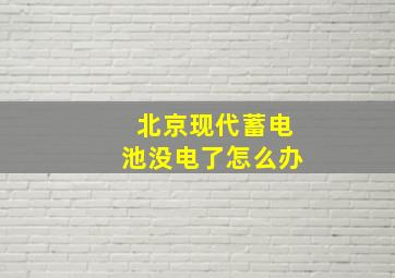 北京现代蓄电池没电了怎么办