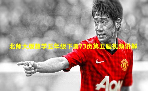 北师大版数学五年级下册73页第五题视频讲解
