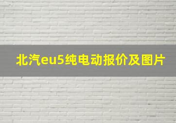 北汽eu5纯电动报价及图片