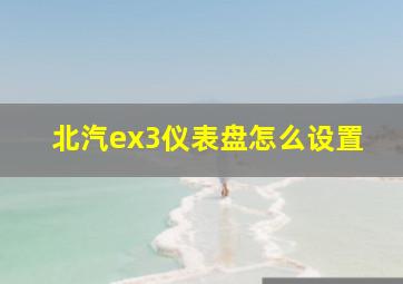 北汽ex3仪表盘怎么设置