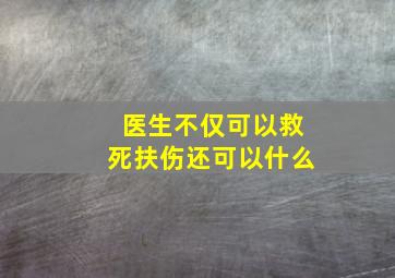 医生不仅可以救死扶伤还可以什么