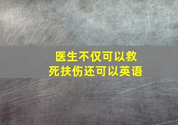 医生不仅可以救死扶伤还可以英语