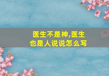 医生不是神,医生也是人说说怎么写