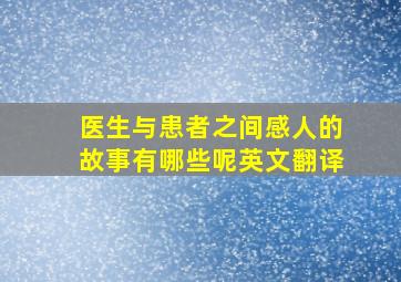 医生与患者之间感人的故事有哪些呢英文翻译