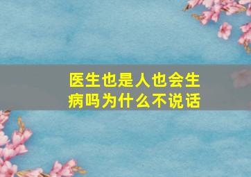 医生也是人也会生病吗为什么不说话