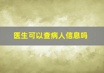 医生可以查病人信息吗