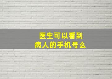 医生可以看到病人的手机号么