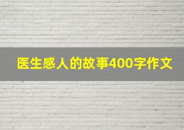 医生感人的故事400字作文