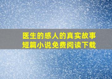 医生的感人的真实故事短篇小说免费阅读下载