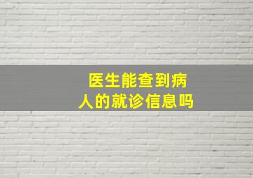 医生能查到病人的就诊信息吗