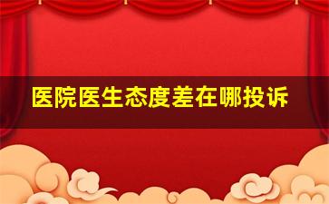 医院医生态度差在哪投诉