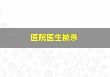 医院医生被杀