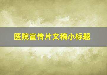 医院宣传片文稿小标题