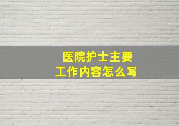 医院护士主要工作内容怎么写