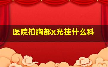 医院拍胸部x光挂什么科