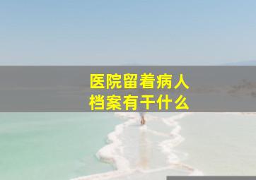 医院留着病人档案有干什么