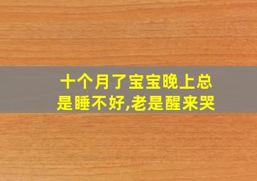 十个月了宝宝晚上总是睡不好,老是醒来哭