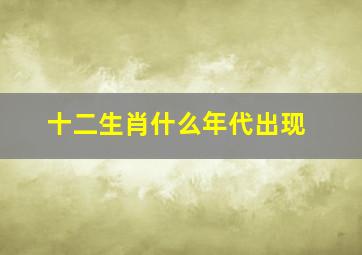 十二生肖什么年代出现