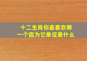 十二生肖你最喜欢哪一个因为它象征着什么