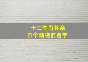 十二生肖其余五个动物的名字