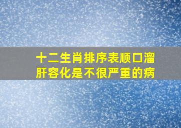 十二生肖排序表顺口溜肝容化是不很严重的病