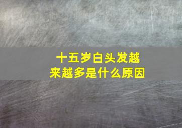 十五岁白头发越来越多是什么原因