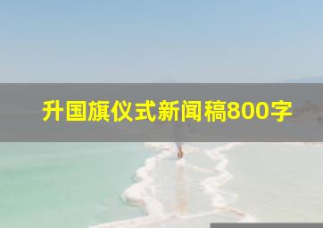 升国旗仪式新闻稿800字