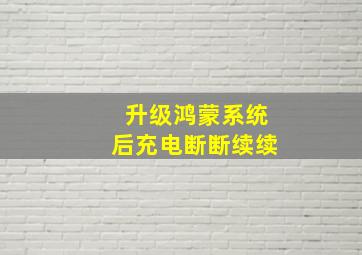 升级鸿蒙系统后充电断断续续