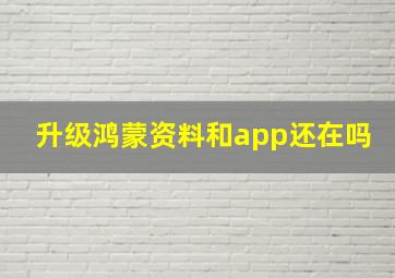 升级鸿蒙资料和app还在吗