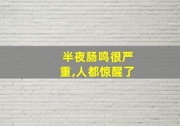 半夜肠鸣很严重,人都惊醒了