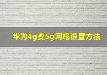 华为4g变5g网络设置方法