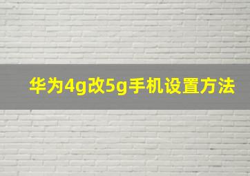 华为4g改5g手机设置方法