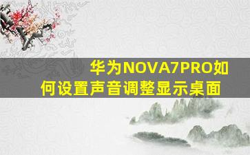 华为NOVA7PRO如何设置声音调整显示桌面