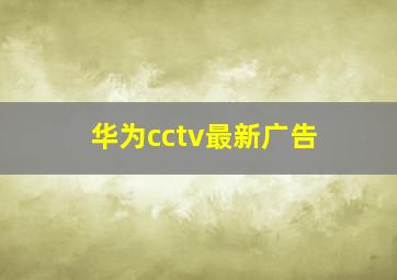 华为cctv最新广告