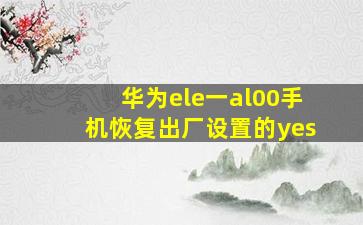 华为ele一al00手机恢复出厂设置的yes