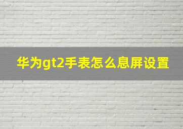 华为gt2手表怎么息屏设置