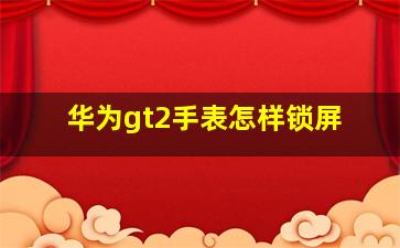 华为gt2手表怎样锁屏